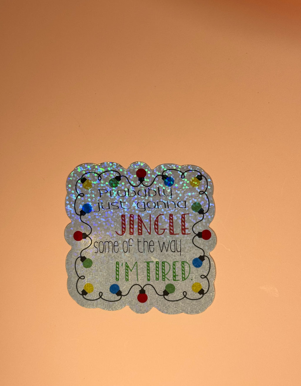 Probably Just Gonna Jingle Some Of The Way, I’m Tired Sticker