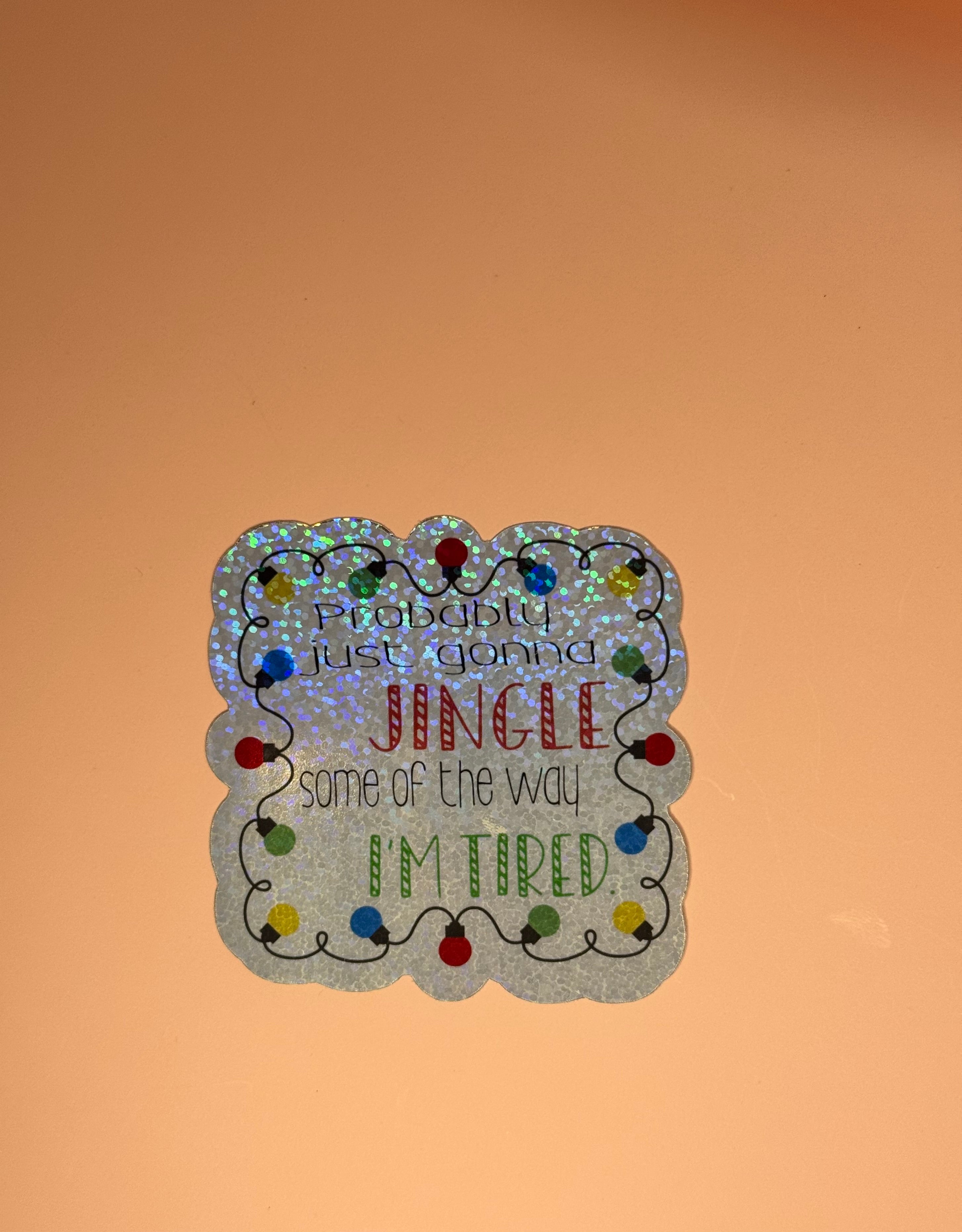 Probably Just Gonna Jingle Some Of The Way, I’m Tired Sticker