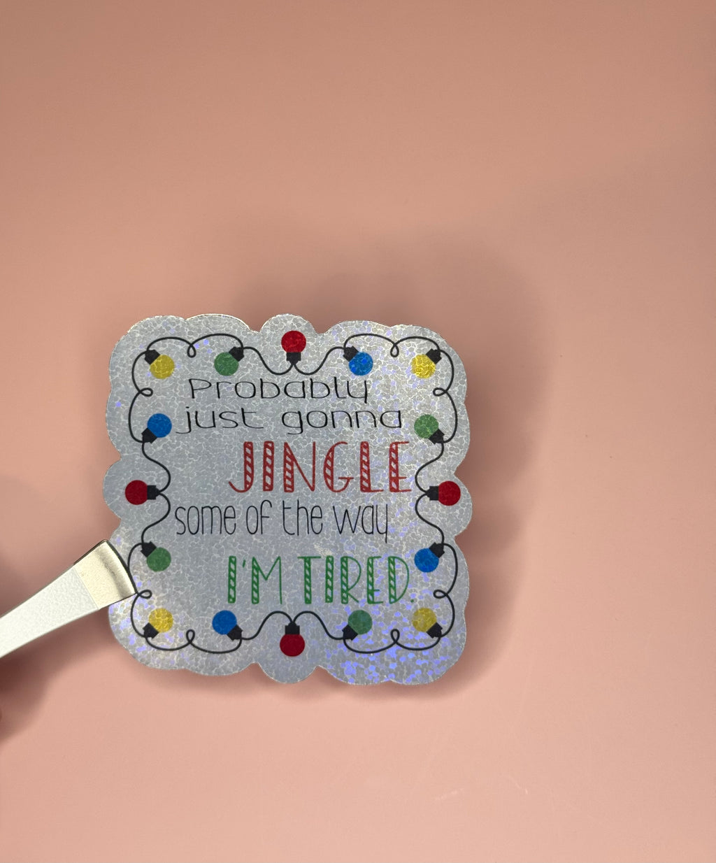 Probably Just Gonna Jingle Some Of The Way, I’m Tired Sticker