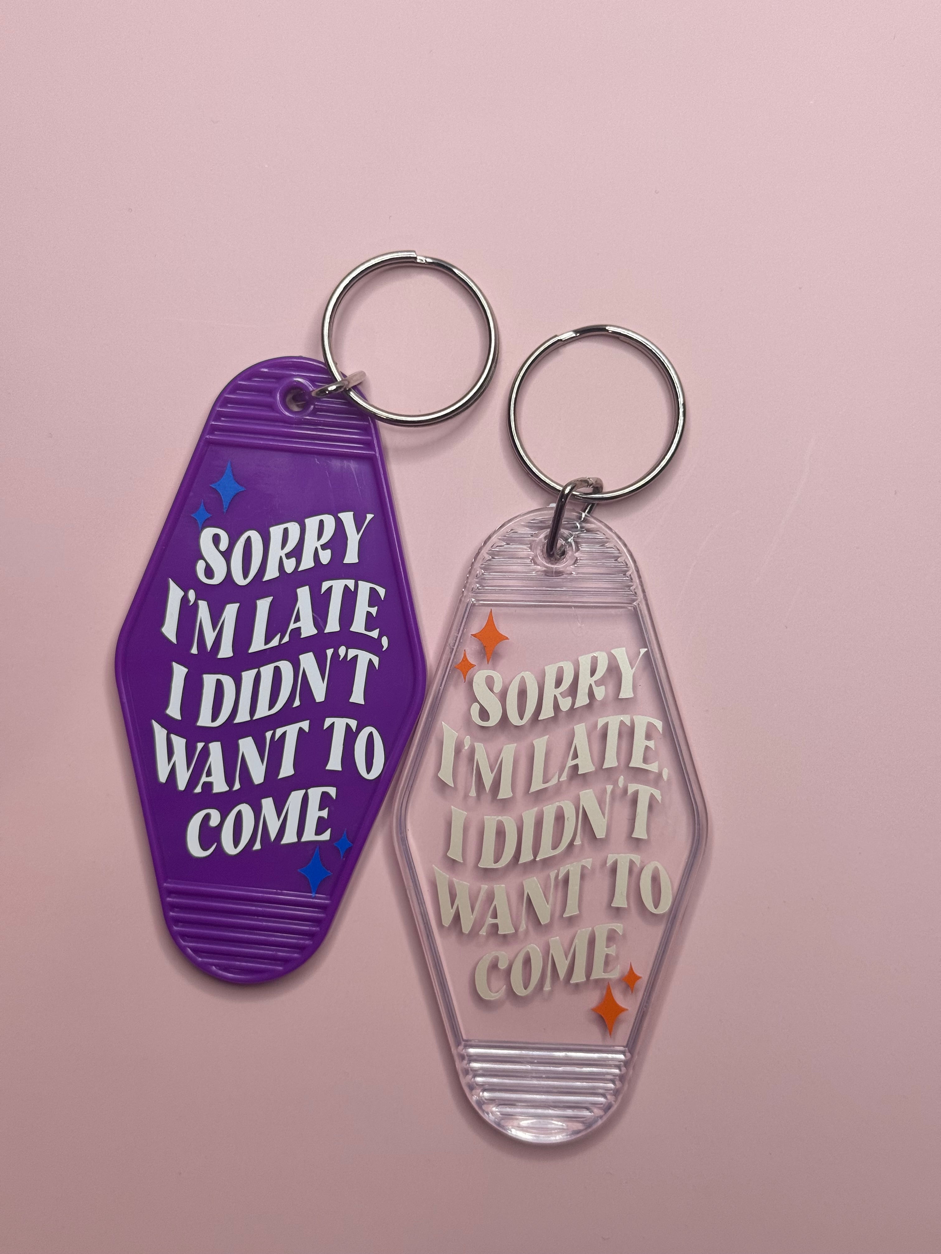 Sorry I’m Late, I Didn’t Want To Come Keychain