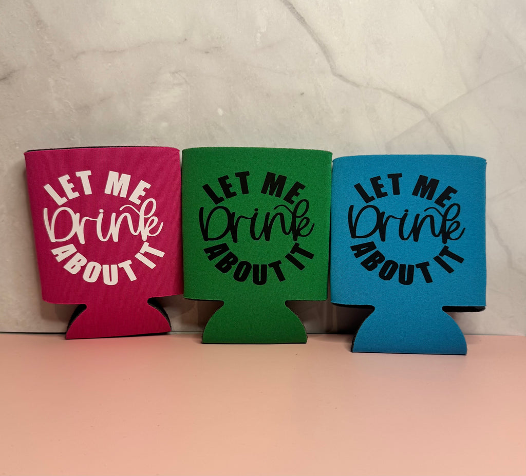 Let Me Drink About It Koozie
